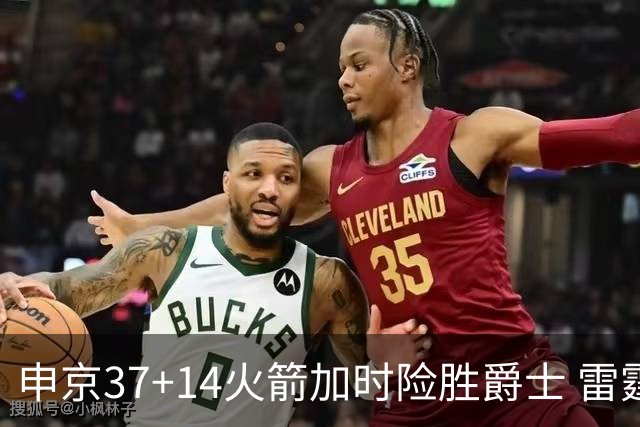 申京37+14火箭加时险胜爵士 雷霆逆转胜森林狼
